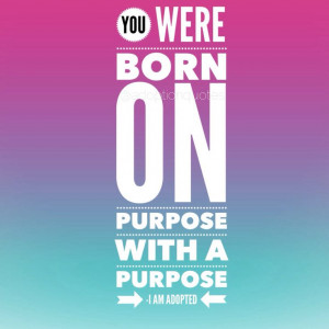 You were born on purpose with a purpose #adoption #adoptees