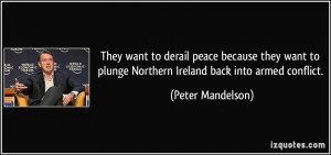 They want to derail peace because they want to plunge Northern Ireland ...