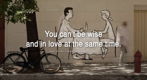 quotes about love You can't be wise and in love at the same time ...