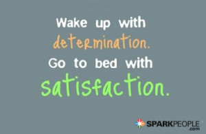 Wake up with determination. Go to bed with satisfaction. | SparkPeople