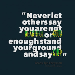 ... you are not beautiful or good enough stand your ground and say stop