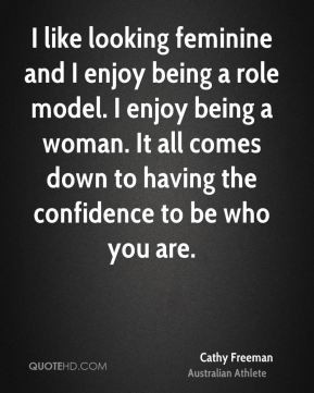 like looking feminine and I enjoy being a role model. I enjoy being ...