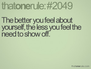 ... you feel about yourself, the less you feel the need to show off