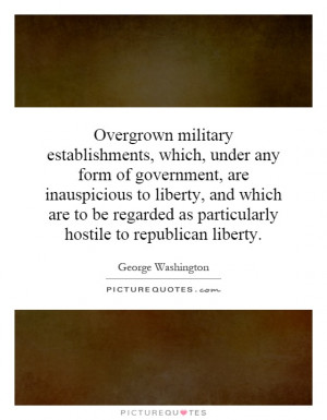 Overgrown military establishments, which, under any form of government ...