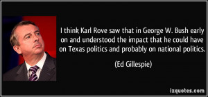 think Karl Rove saw that in George W. Bush early on and understood ...