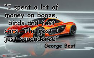 Spent A Lot Of Money On Booze Birds And Fast Cars
