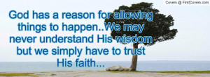 God has a reason for allowing things to happen..We may never ...