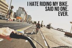 ... bike. Said no one. Ever. Bike quote #bicycle #bicycles #bikes #quotes