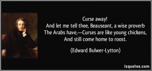 Curse away! And let me tell thee, Beauseant, a wise proverb The Arabs ...