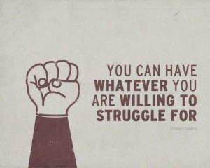 ... Quote: You Can Have Whatever You Are Willing To Struggle For