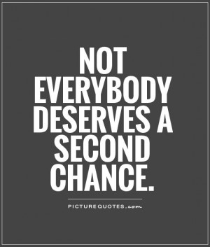 Not everybody deserves a second chance Picture Quote #1