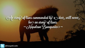 An army of lions commanded by a deer will never be an army of lions ...