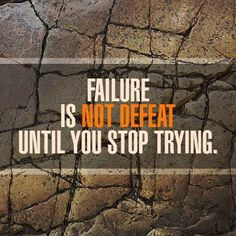 Failure is not defeat until you stop trying. More