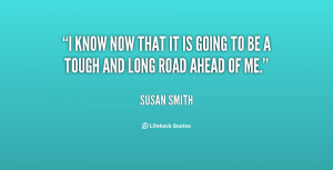 ... know now that it is going to be a tough and long road ahead of me