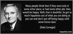 Many people think that if they were only in some other place, or had ...