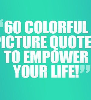 60 Colorful Picture Quotes To Empower Your Life