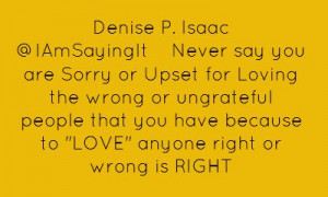 Denise P. Isaac ‏@IAmSayingItNever say you are Sorry or Upset...