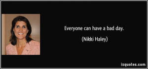 Everyone can have a bad day. - Nikki Haley