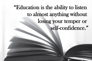 Education Is The Ability To Listen To Almost Anything Without Losing ...