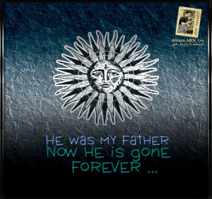 He was my father , Now he is gone , forever ...