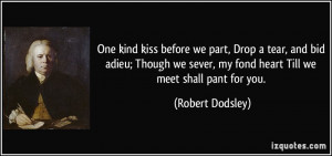 One kind kiss before we part, Drop a tear, and bid adieu; Though we ...