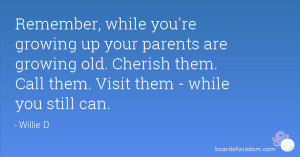 you're growing up your parents are growing old. Cherish them. Call ...