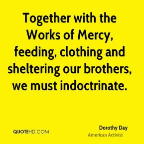 Together with the Works of Mercy, feeding, clothing and sheltering our ...