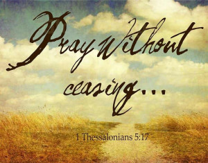 Pray without ceasing.