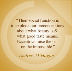 Eccentrics raise the bar on the impossible.” Andrew O’Hagan