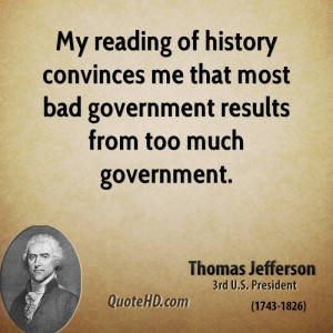 My reading of history convinces me that most bad government results ...