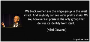 We black women are the single group in the West intact. And anybody ...