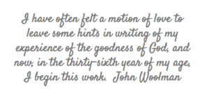 ... , in the thirty-sixth year of my age, I begin this work.John Woolman