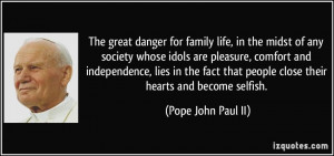 great danger for family life, in the midst of any society whose idols ...
