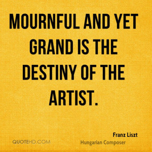 Mournful and yet grand is the destiny of the artist