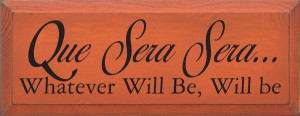 Que Sera Sera Whatever Will Be Will Be