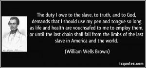 The duty I owe to the slave, to truth, and to God, demands that I ...