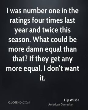 Flip Wilson - I was number one in the ratings four times last year and ...