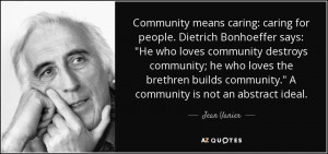 Jean Vanier quote: Community means caring: caring for people. Dietrich ...