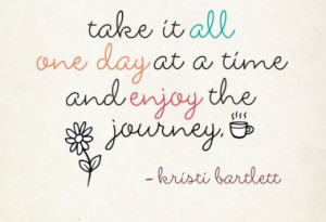 Take Life One day at a Time Quotes