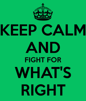 KEEP CALM AND FIGHT FOR WHAT'S RIGHT