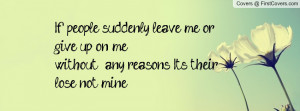 If people suddenly leave me or give up on mewithout any reasons, It's ...