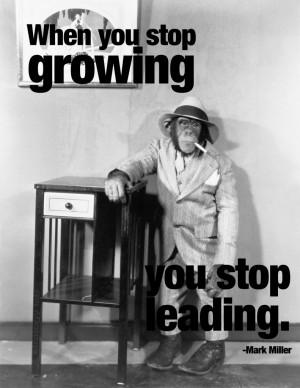 When you stop growing, you stop leading
