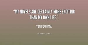 My novels are certainly more exciting than my own life.”