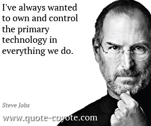 Steve Jobs quotes - I've always wanted to own and control the primary ...