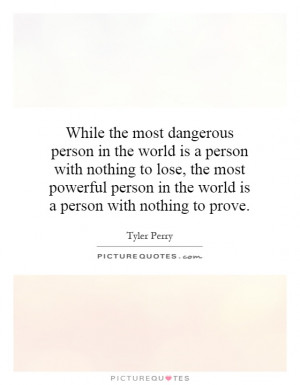 most dangerous person in the world is a person with nothing to lose ...