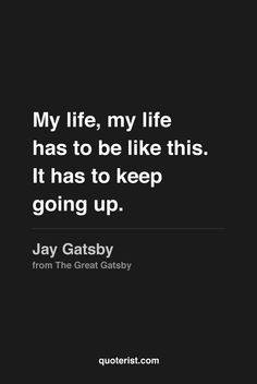 my life my life has to be like this it has to keep going up jay gatsby ...