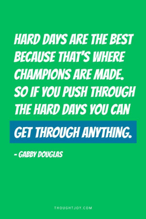 hard days you can push through anything.” - Gabby Douglas, Two-Time ...