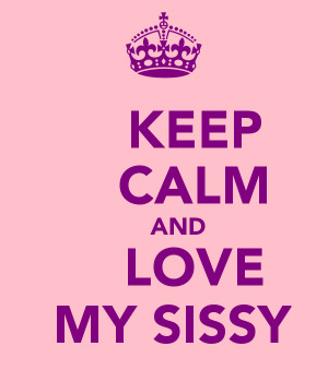 http://sd.keepcalm-o-matic.co.uk/i/keep-calm-and-love-my-sissy.png -