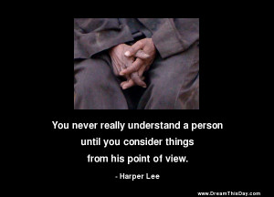 ... person until you consider things from his point of view. - Harper Lee