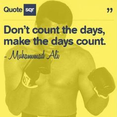 Don’t count the days, make the days count. - Muhammad Ali #quotesqr ...